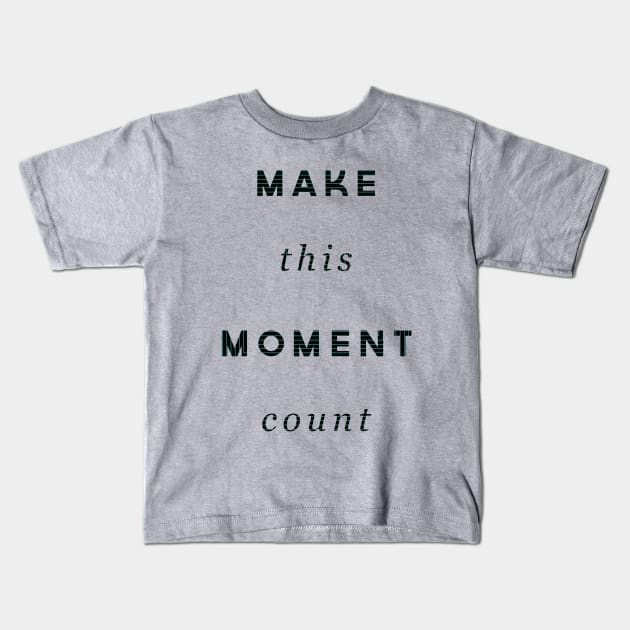 Make This Moment Count Kids T-Shirt by ChristinaNorth